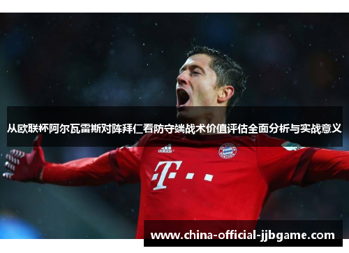 从欧联杯阿尔瓦雷斯对阵拜仁看防守端战术价值评估全面分析与实战意义