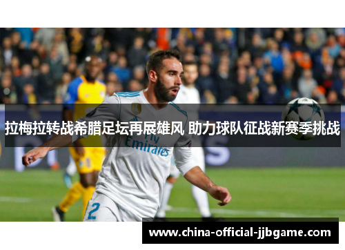 拉梅拉转战希腊足坛再展雄风 助力球队征战新赛季挑战 拉梅拉转战希腊足坛再展雄风 助力球队征战新赛季挑战