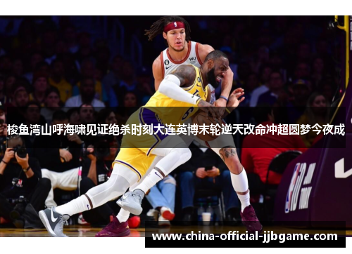 梭鱼湾山呼海啸见证绝杀时刻大连英博末轮逆天改命冲超圆梦今夜成 梭鱼湾山呼海啸见证绝杀时刻大连英博末轮逆天改命冲超圆梦今夜成