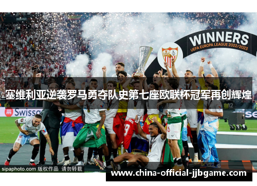 塞维利亚逆袭罗马勇夺队史第七座欧联杯冠军再创辉煌 塞维利亚逆袭罗马勇夺队史第七座欧联杯冠军再创辉煌