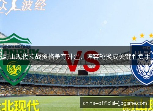 蔚山现代欧战资格争夺升温，阵容轮换成关键胜负手